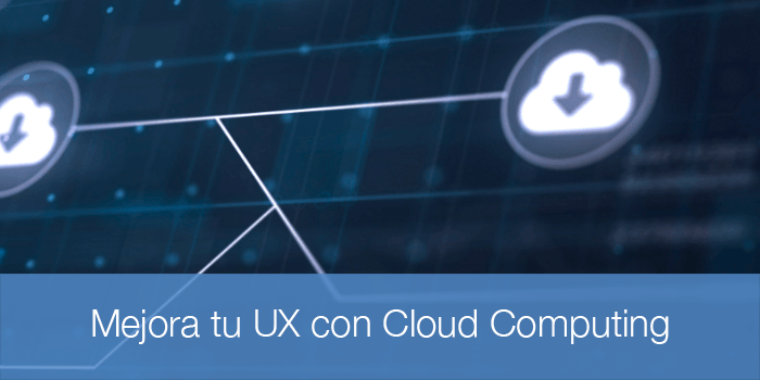 ¿Qué es el Cloud Computing y cómo mejora la experiencia de usuario?
