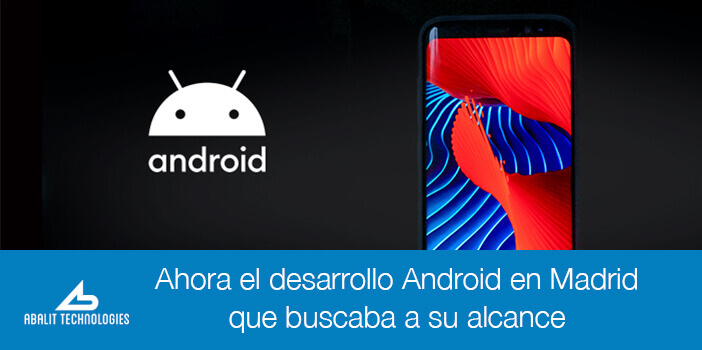 Ahora el desarrollo Android en Madrid que buscaba a su alcance